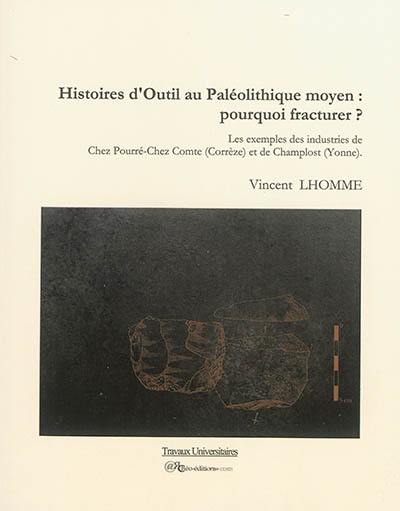 Histoires d'outil au paléolithique moyen : pourquoi fracturer ? : les exemples des industries de Chez Pourré-Chez Comte (Corrèze) et de Champlost (Yonne)