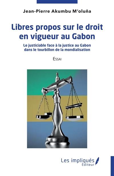 Libres propos sur le droit en vigueur au Gabon : le justiciable face à la justice au Gabon dans le tourbillon de la mondialisation : essai