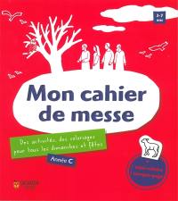 Mon cahier de messe : des activités, des coloriages pour tous les dimanches et fêtes : année C