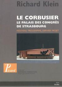 Le Corbusier : le palais des congrès de Strasbourg : nouveau programme, dernier projet