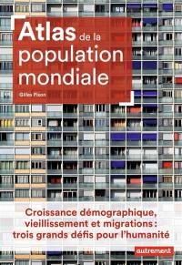 Atlas de la population mondiale : croissance démographique, vieillissement et migrations : trois grands défis pour l'humanité