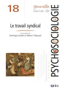 Nouvelle revue de psychosociologie, n° 18. Le travail syndical