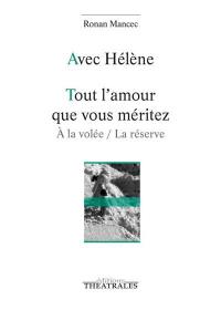 Avec Hélène. Tout l'amour que vous méritez : à la volée, la réserve