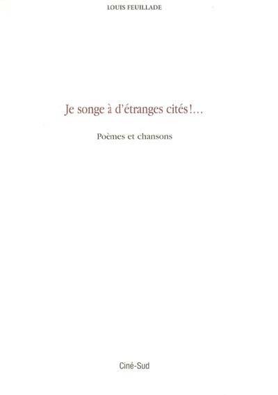 Je songe à d'étranges cités : poèmes et chansons