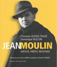 Jean Moulin : artiste, préfet, résistant, 1899-1943