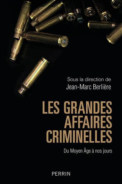 Les grandes affaires criminelles : du Moyen Age à nos jours