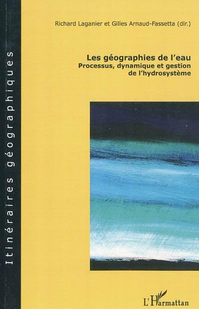 Les géographies de l'eau : processus, dynamique et gestion de l'hydrosystème