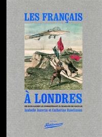 Les Français à Londres : de Guillaume le Conquérant à Charles de Gaulle