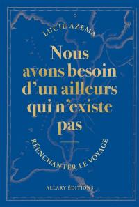 Nous avons besoin d'un ailleurs qui n'existe pas : réenchanter le voyage