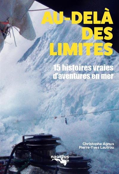 Au-delà des limites. 15 histoires vraies d'aventures en mer