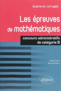 Les épreuves de mathématiques : concours de catégorie B : sujets et corrigés