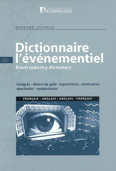 Dictionnaire de l'événementiel : congrès, dîners de gala, expositions, séminaires, spectacles, symposiums. Event industry dictionary