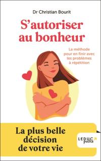 S'autoriser au bonheur ! : la méthode pour en finir avec les problèmes à répétition : la plus belle décision de votre vie