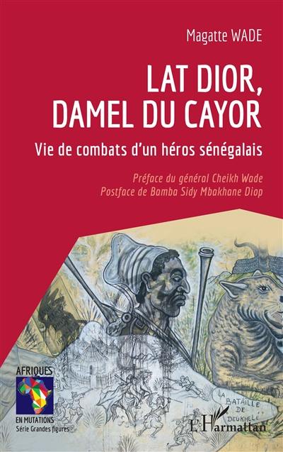 Lat Dior, damel du Cayor : vie de combats d'un héros sénégalais