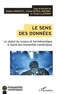 Le sens des données : le statut du corpus et herméneutique à l'aune des humanités numériques