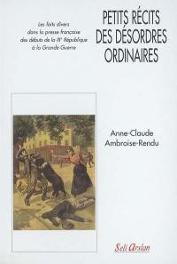 Petits récits des désordres ordinaires : les faits divers dans la presse française des débuts de la IIIe République à la Grande Guerre