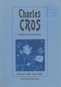 Charles Cros, inventeur et poète : Fabrezan 1842-Paris 1888