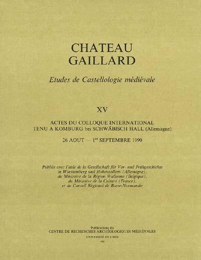 Château-Gaillard : études de castellologie médiévale. Vol. 15. Actes du colloque international tenu à Komburg bei schwäbisch Hall, du 26 août au 1er septembre 1990