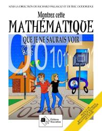 Montrez cette mathématique que je ne saurais voir