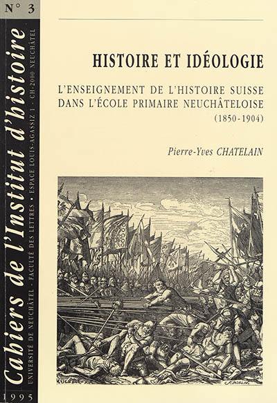 Histoire et idéologie : l'enseignement de l'histoire suisse dans l'école primaire neuchâteloise (1850-1904)