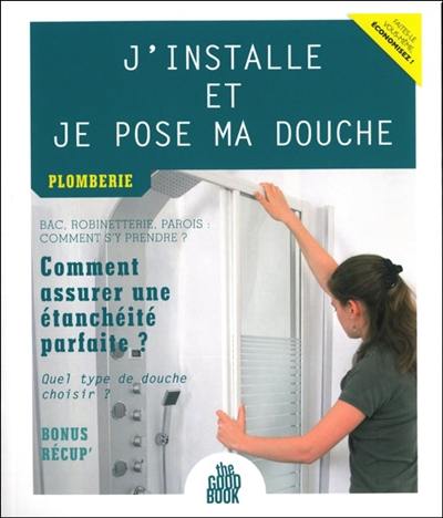 J'installe et je pose ma douche : plomberie