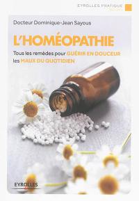 L'homéopathie : tous les remèdes pour guérir en douceur les maux du quotidien