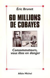 60 millions de cobayes : consommateurs, vous êtes en danger