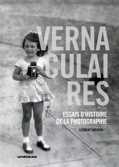 Vernaculaires : essais d'histoire de la photographie