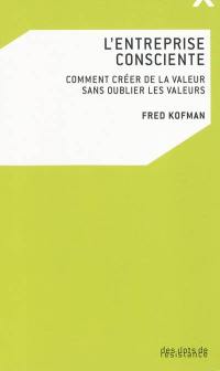 L'entreprise consciente : comment créer de la valeur sans oublier les valeurs