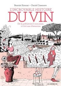 L'incroyable histoire du vin : de la préhistoire à nos jours, 10.000 ans d'aventure