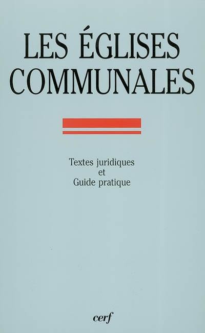 Les églises communales : guide pratique des édifices affectés au culte catholique, construits avant 1905, propriétés des communes