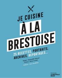 Je cuisine à la brestoise : 25 recettes, portraits, archives, reportages...