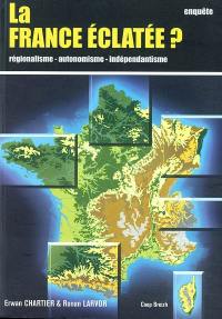 La France éclatée ? : enquête sur les mouvements régionalistes, autonomistes et indépendantistes en France