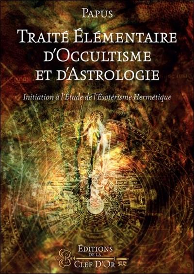 Traité élémentaire d'occultisme et d'astrologie : initiation à l'étude de l'ésotérisme hermétique