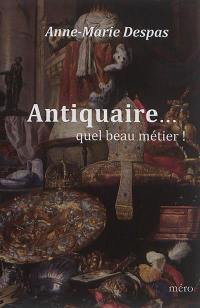 Antiquaire... : quel beau métier !