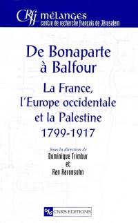 De Bonaparte à Balfour : la France, l'Europe occidentale et la Palestine, 1799-1917