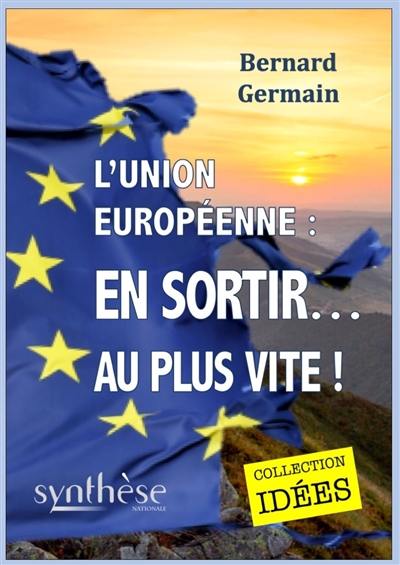 L'Union européenne : en sortir... au plus vite !