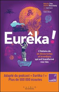 Eurêka ! : l'histoire de 36 découvertes et inventions qui ont transformé nos vies