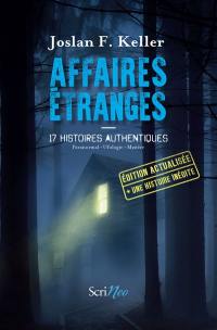 Affaires étranges : 17 histoires authentiques : paranormal, ufologie, mystère