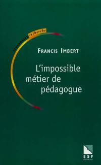 L'impossible métier de pédagogue : praxis ou poièsis : éthique ou morale