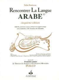 Rencontrer la langue arabe : alphabet, écriture, lecture, initiation et apprentissage avec cassettes, CD, exercices et glossaire