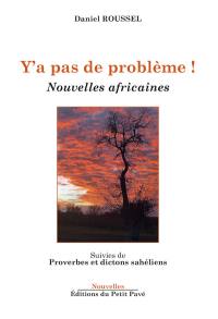 Y'a pas de problème ! : nouvelles africaines suivies de proverbes et dictons sahéliens