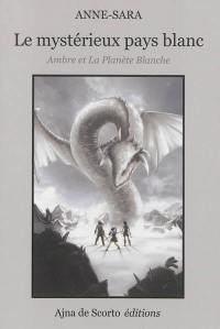 Le mystérieux pays blanc : Ambre et la planète blanche