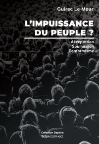 L'impuissance du peuple ? : notre acceptation, notre soumission, notre conformisme