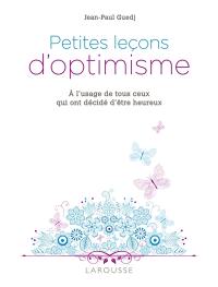 Petites leçons d'optimisme : à l'usage de tous ceux qui ont décidé d'être heureux