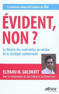 Evident, non ? : la théorie des contraintes au service de la stratégie commerciale