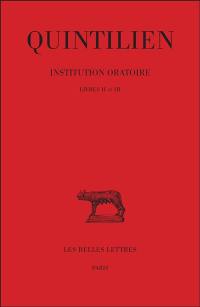 Institution oratoire. Vol. 2. Livres II et III