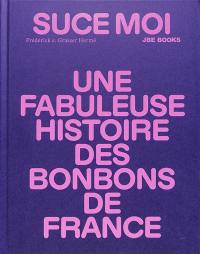 Suce moi : une fabuleuse histoire des bonbons de France