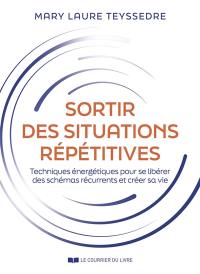 Sortir des situations répétitives : techniques énergétiques pour se libérer des schémas récurrents et créer sa vie