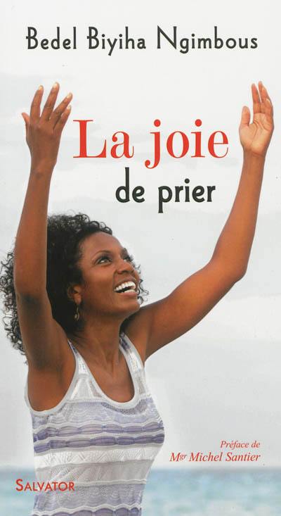 La joie de prier : enseignements et recueil de prières